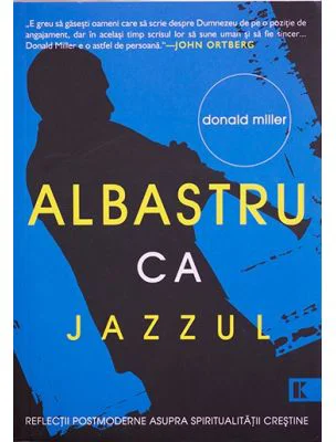Albastru ca jazzul. Reflectii postmoderne asupra spiritualitatii crestine - Donald Miller