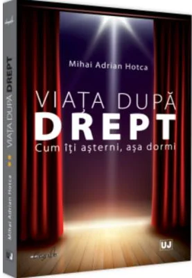 Viata dupa Drept. Cum iti asterni, asa dormi - Mihai Adrian Hotca