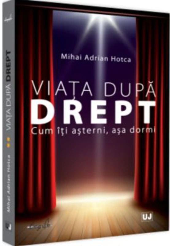 Viata dupa Drept. Cum iti asterni, asa dormi - Mihai Adrian Hotca