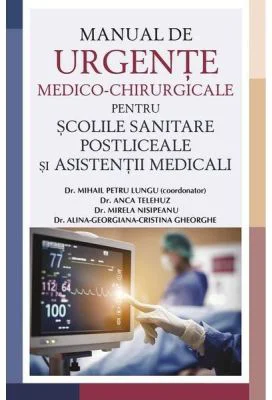 Manual de urgente medico-chirurgicale pentru scolile sanitare postliceale si asistentii medicali - Dr. Mihail Petru Lungu