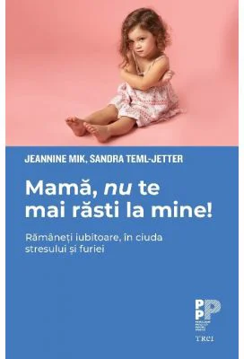 Mama, nu te mai rasti la mine!. Ramaneti iubitoare, in ciuda stresului si furiei