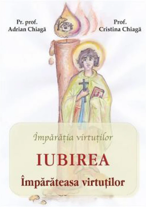 Iubirea, imparateasa virtutilor - Adrian Chiaga, Cristina Chiaga