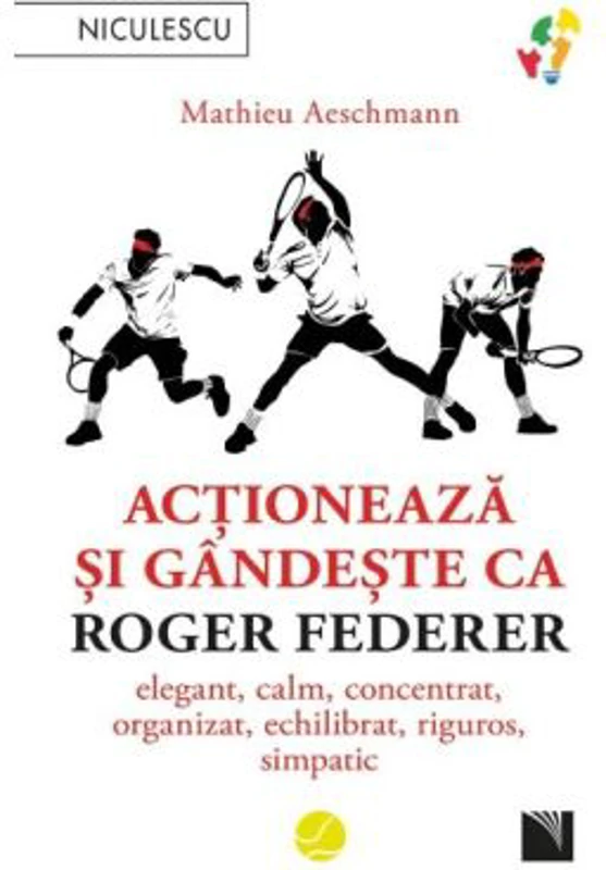 Actioneaza si gandeste ca Roger Federer