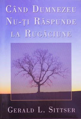 Cand Dumnezeu nu-ti raspunde la rugaciune - Jerry Sittser