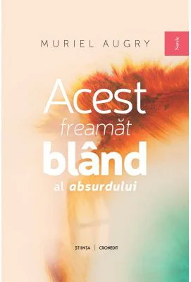 Acest freamat bland al absurdului - Muriel Augry