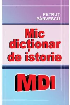 Mic dictionar de istorie - Petrut Parvescu