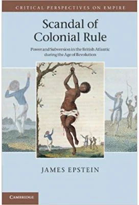 Scandal of Colonial Rule: Power and Subversion in the British Atlantic during the Age of Revolution - James Epstein