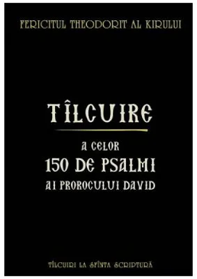 Tilcuire a celor 150 de psalmi ai Prorocului David - Fericitul Theodorit al Kirului