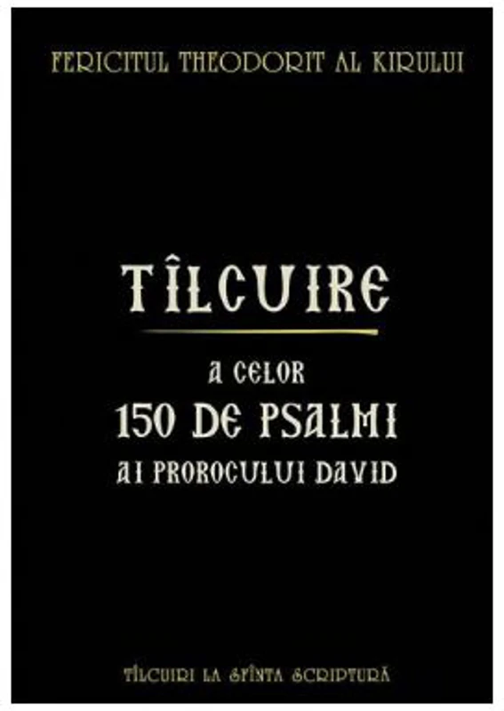 Tilcuire a celor 150 de psalmi ai Prorocului David - Fericitul Theodorit al Kirului