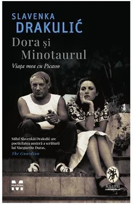 Dora si Minotaurul. Viata mea cu Picasso - Slavenka Drakulic