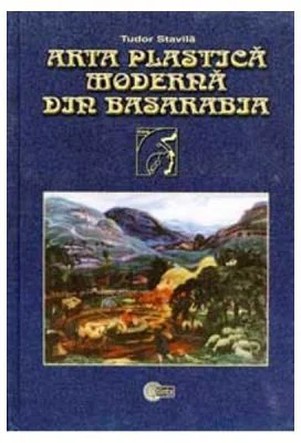Arta plastica moderna din Basarabia. 1870–1940﻿ - Tudor Stavila