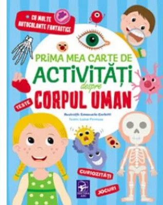 Prima mea carte de activitati despre corpul uman. Teste. Curiozitati. Jocuri. Cu multe autocolante fantastice
