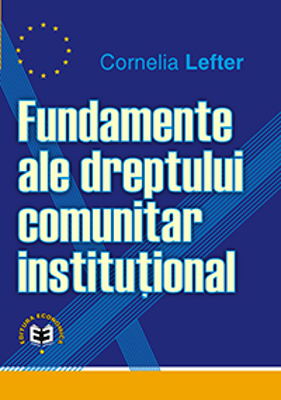 Fundamente ale dreptului comunitar institutional - Cornelia Lefter