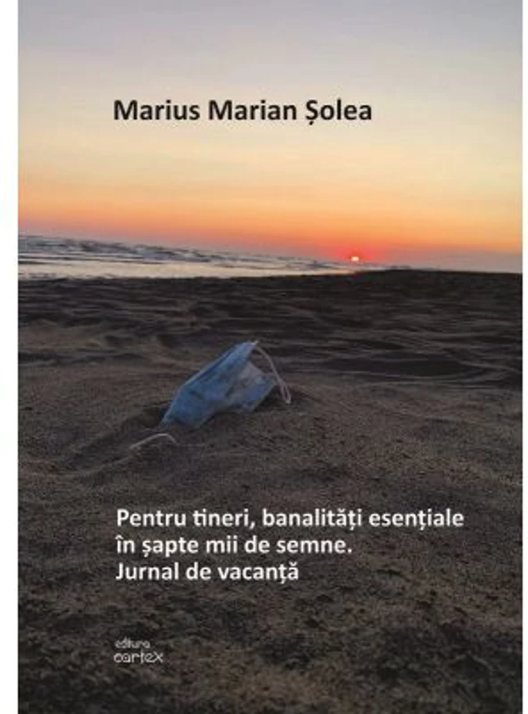 Pentru tineri, banalitati esentale in sapte mii de semne. Jurnal de vacanta - Marius Marian Solea