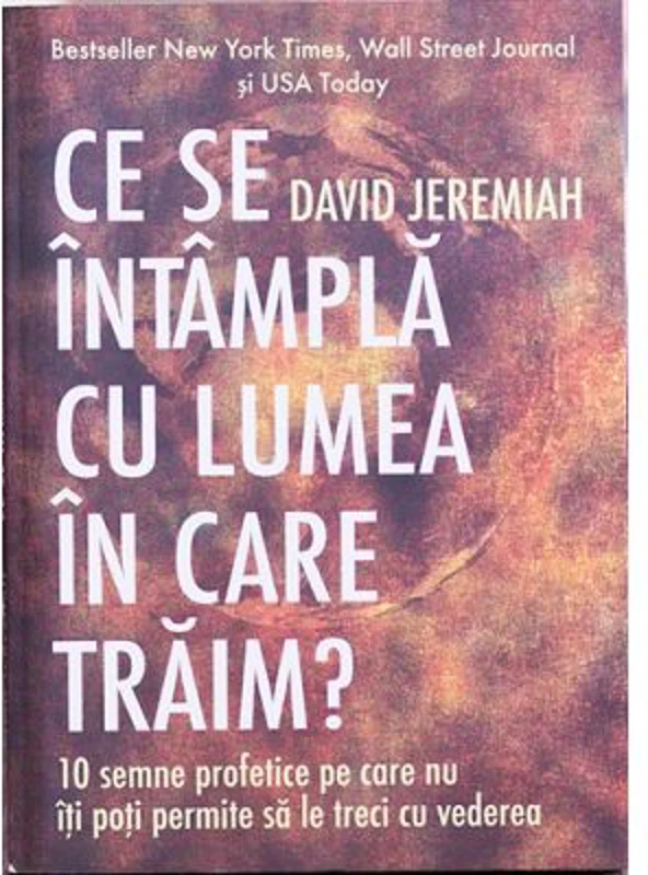 Ce se intampla cu lumea in care traim? 10 semne profetice pe care nu iti poti permite sa le treci cu vederea - David Jeremiah