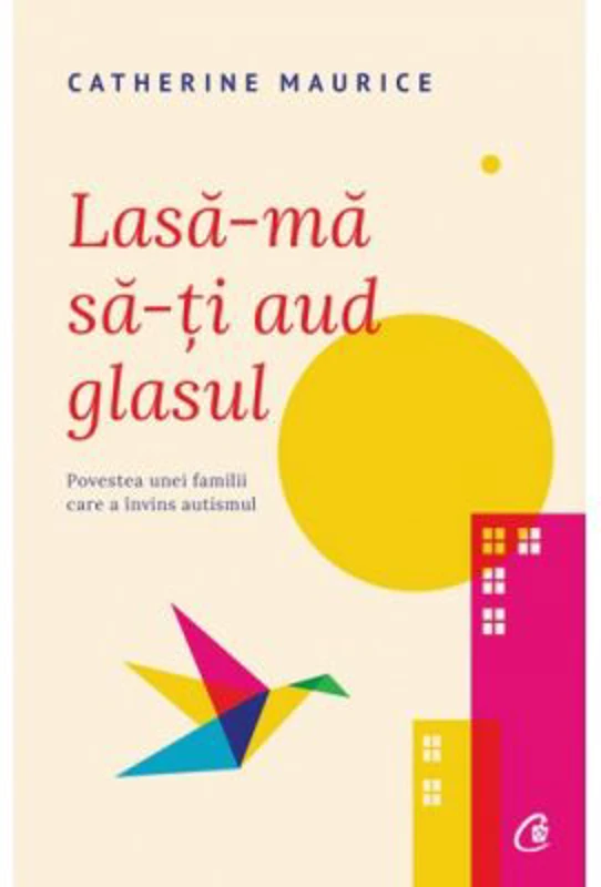 Lasa-ma sa-ti aud glasul. Povestea unei familii care a invins autismul - Catherine Maurice