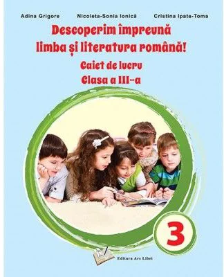 Descoperim impreuna Limba si literatura romana! Caiet de lucru clasa a 3-a - Adina Grigore