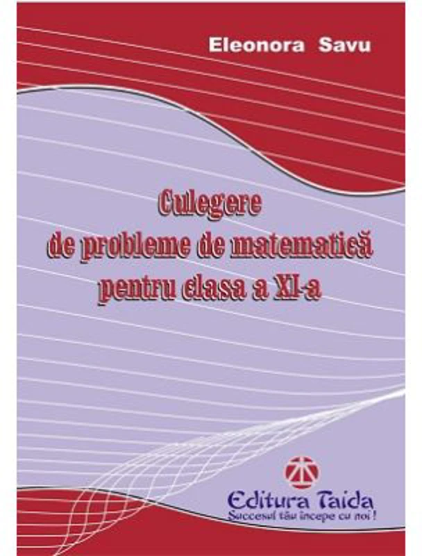 Culegere de probleme-matematica pentru clasa a 11-a - Eleonora Savu