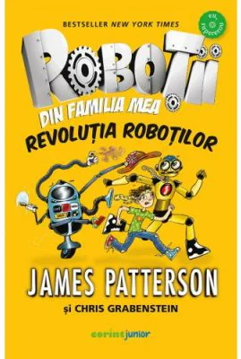 Robotii din familia mea. Revolutia robotilor - James Patterson, Chris Grabenstein