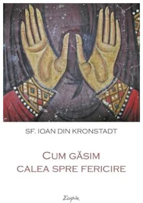 Cum gasim calea spre fericire - Ioan din Kronstadt