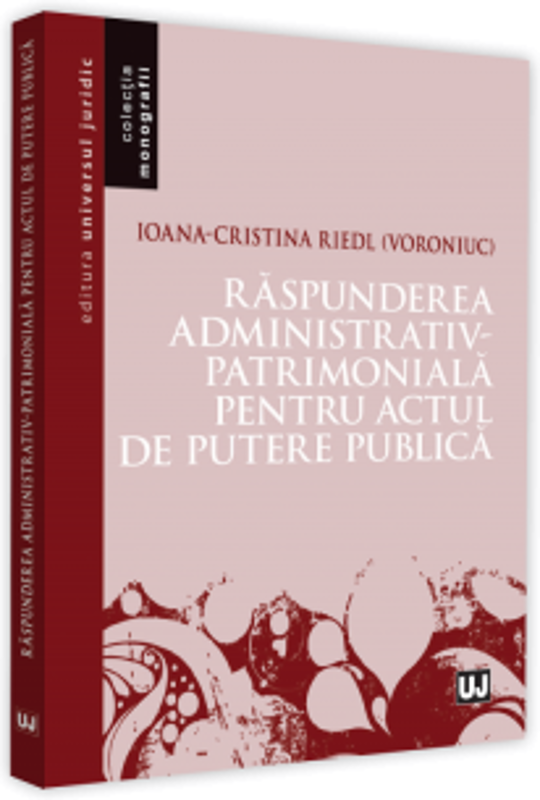 Raspunderea administrativ-patrimoniala pentru actul de putere public - Ioana-Cristina Riedl (Voroniuc)