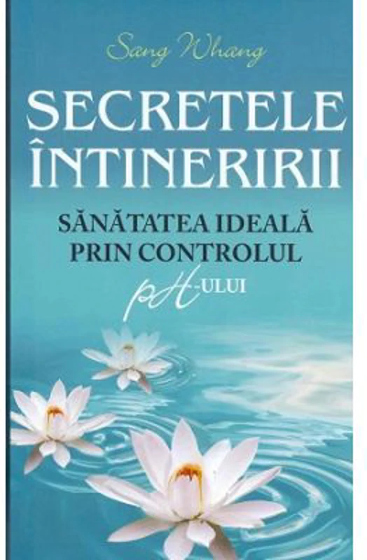 Secretele intineririi. Sanatatea ideala prin controlul ph-ului - Sang Whang