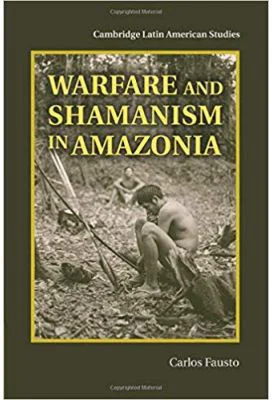 Warfare and Shamanism in Amazonia - Carlos Fausto
