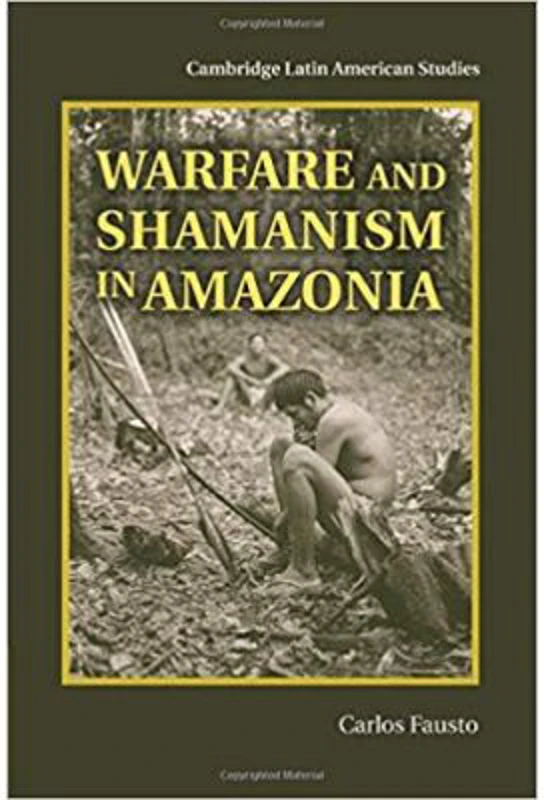 Warfare and Shamanism in Amazonia - Carlos Fausto