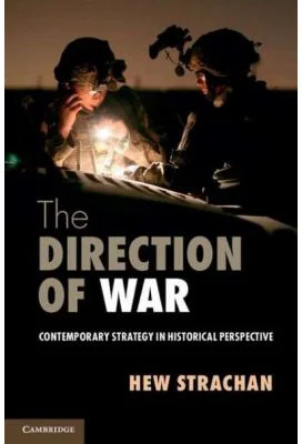 The Direction of War: Contemporary Strategy in Historical Perspective - Hew Strachan