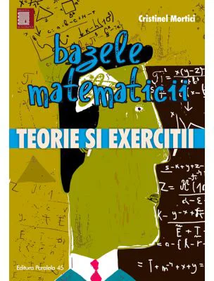 Bazele matematicii. Teorie si exercitii - Cristinel Mortici