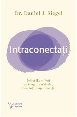 Intraconectati. EuNoi (Eu + Noi) ca integrare a sinelui, identitatii si apartenentei - Daniel J. Siegel