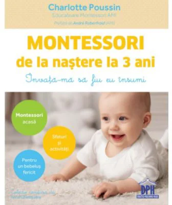 Montessori de la nastere la 3 ani. Invata-ma sa fiu eu insumi! - Charlotte Poussin