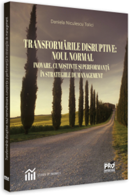Transformarile disruptive: noul normal Inovare, cunostinte si performanta in strategiile de management - Daniela Niculesu Tolici