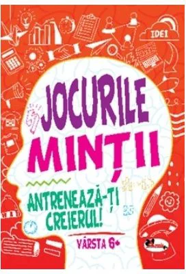 Jocurile mintii. Antreneaza-ti creierul! Varsta 6+ - Iuliana Voicu