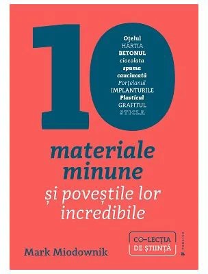 Zece materiale minune si povestile lor incredibile - Mark Andrew Miodownik
