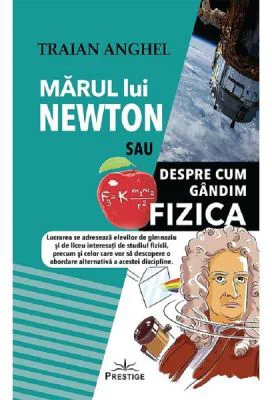 Marul lui Newton sau despre cum gandim fizica - Traian Anghel