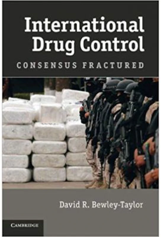 International Drug Control: Consensus Fractured - Dr David R. Bewley-Taylor