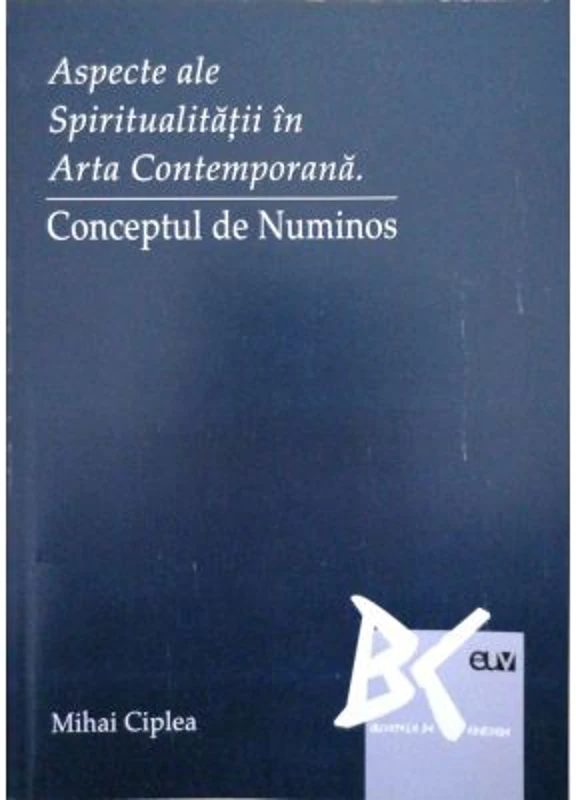 Aspecte ale spiritualitatii in arta contemporana. Conceptul de numinos - Mihai Ciplea