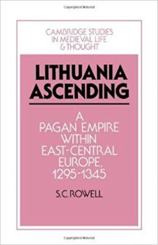 Lithuania Ascending: A Pagan Empire within East-Central Europe, 1295–1345 - S. C. Rowell