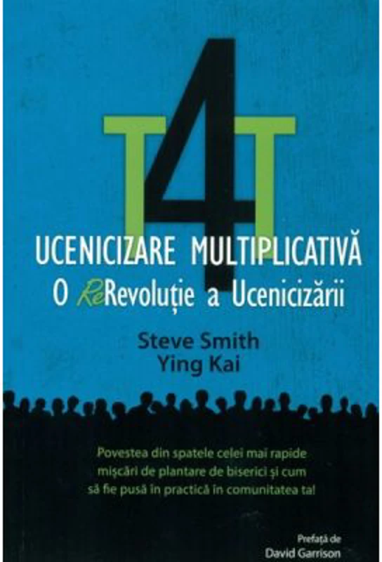 T4T. Ucenicizare multiplicativa. O re-revolutie a ucenicizarii - Steve Smith, Ying Kai