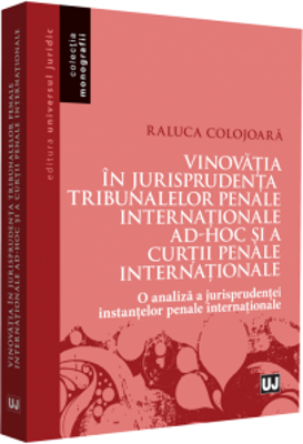 Vinovatia in jurisprudenta Tribunalelor Penale Internationale ad-hoc si a Curtii Penale Internationale - Raluca Colojoara