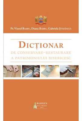 Dictionar de conservare-restaurare a patrimoniului bisericesc - Preot Viorel Barbu