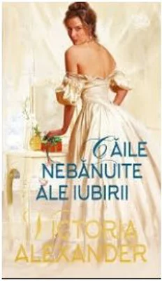 Caile nebanuite ale iubirii - Victoria Alexander