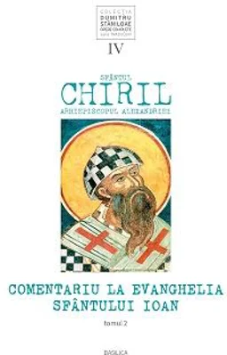 Comentariu la Evanghelia Sfantului Ioan, volumul 4, tom 2 - Sfantul Chiril, Arhiepiscopul Alexandriei