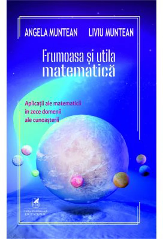 Frumoasa si utila matematica (aplicatii ale matematicii in zece domenii ale cunoasterii) - Angela Muntean, Liviu Muntean