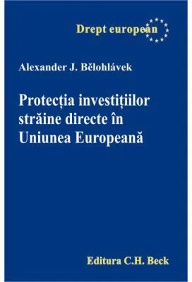 Protectia investitiilor straine directe in Uniunea Europeana - Alexander Belohlavek
