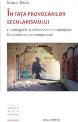 In fata provocarilor secularismului. O radiografie a schimbarii mentalitatilor in societatea contemporana - Nicusor Deciu