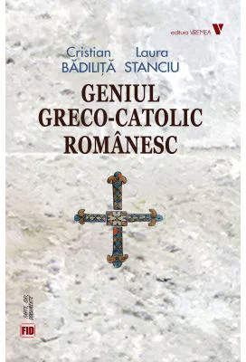 Geniul greco-catolic romanesc (editia fara ilustratii) - Cristian Badilita, Laura Stanciu