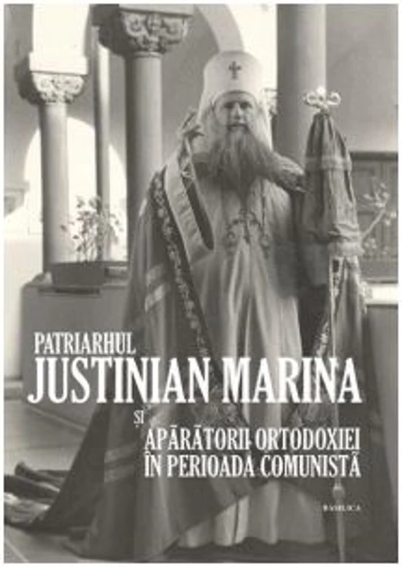 Patriarhul Justinian Marina si aparatorii Ortodoxiei in perioada comunista. Album comemorativ