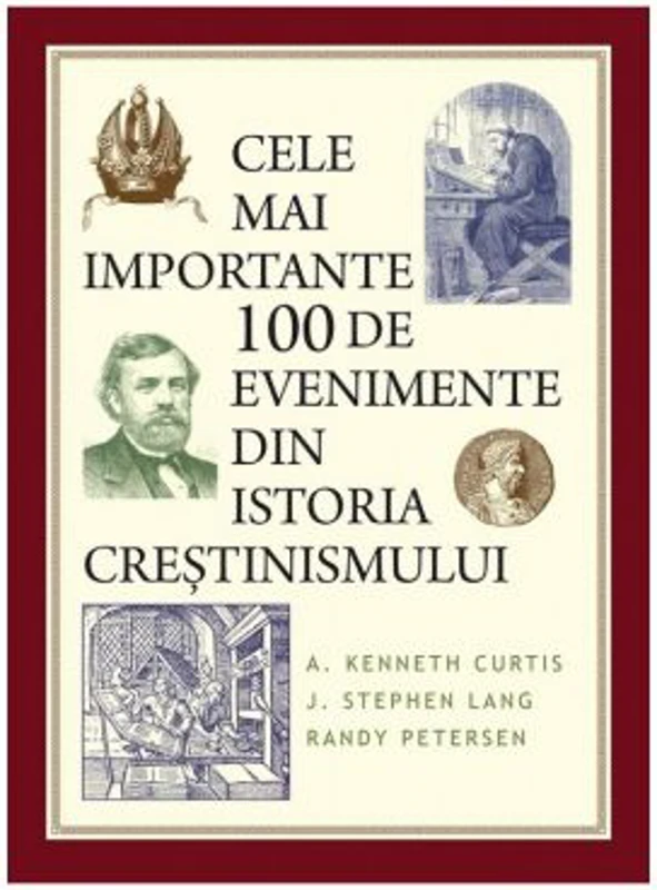Cele mai importante 100 de evenimente din istoria crestinismului - A. Kenneth Curtis